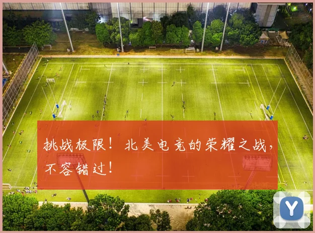 挑战极限！北美电竞的荣耀之战，不容错过！