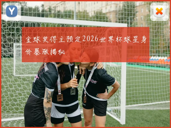 金球奖得主预定2026世界杯球星身价暴涨揭秘