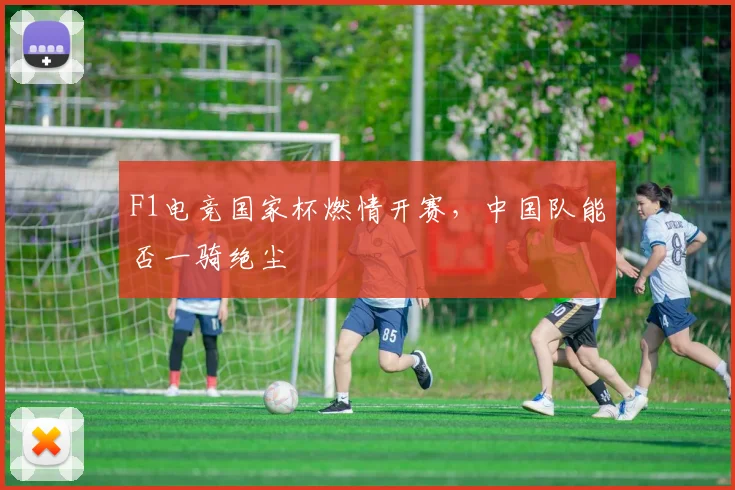 F1电竞国家杯燃情开赛，中国队能否一骑绝尘